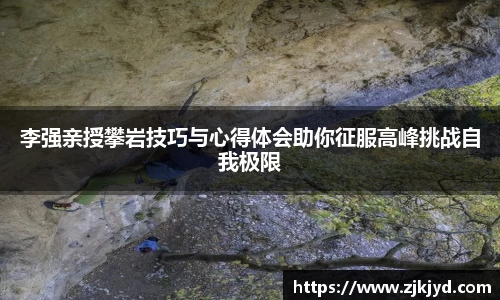 李强亲授攀岩技巧与心得体会助你征服高峰挑战自我极限