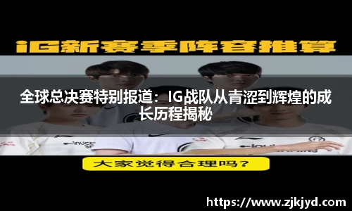 全球总决赛特别报道：IG战队从青涩到辉煌的成长历程揭秘