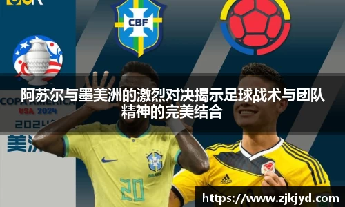 阿苏尔与墨美洲的激烈对决揭示足球战术与团队精神的完美结合