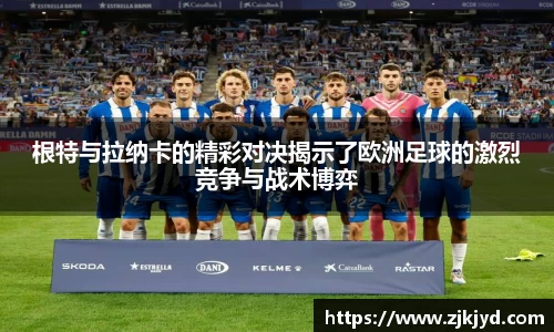 根特与拉纳卡的精彩对决揭示了欧洲足球的激烈竞争与战术博弈