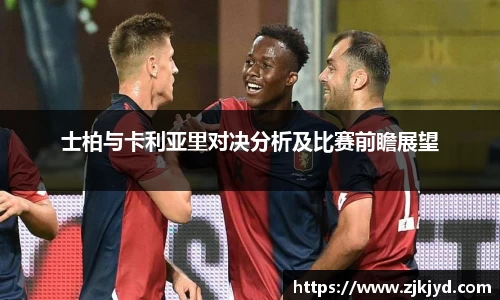 士柏与卡利亚里对决分析及比赛前瞻展望