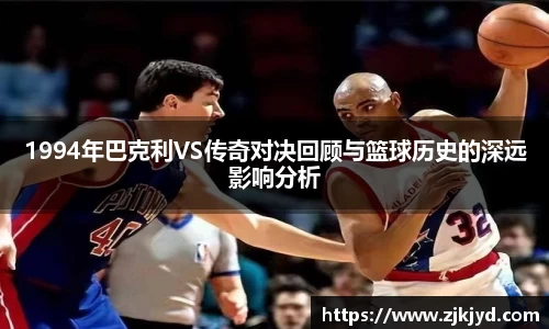 1994年巴克利VS传奇对决回顾与篮球历史的深远影响分析