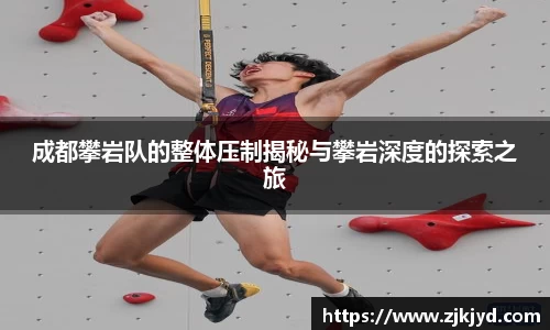 成都攀岩队的整体压制揭秘与攀岩深度的探索之旅
