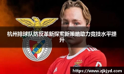 杭州排球队防反革新探索新策略助力竞技水平提升